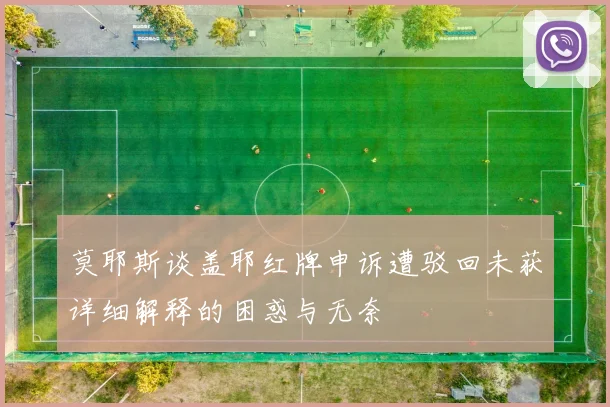 莫耶斯谈盖耶红牌申诉遭驳回未获详细解释的困惑与无奈