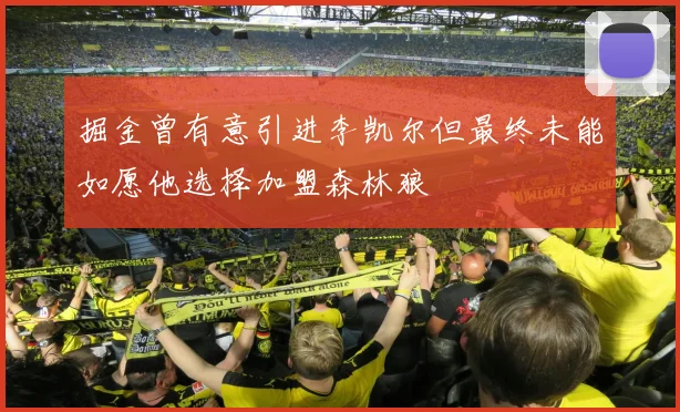 掘金曾有意引进李凯尔但最终未能如愿他选择加盟森林狼
