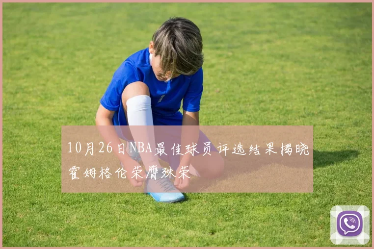 10月26日NBA最佳球员评选结果揭晓霍姆格伦荣膺殊荣