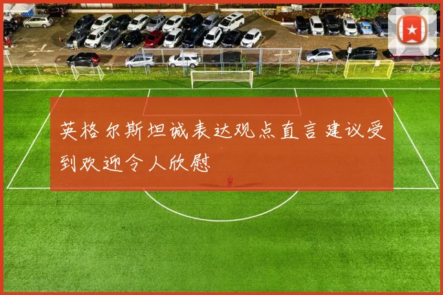 英格尔斯坦诚表达观点直言建议受到欢迎令人欣慰