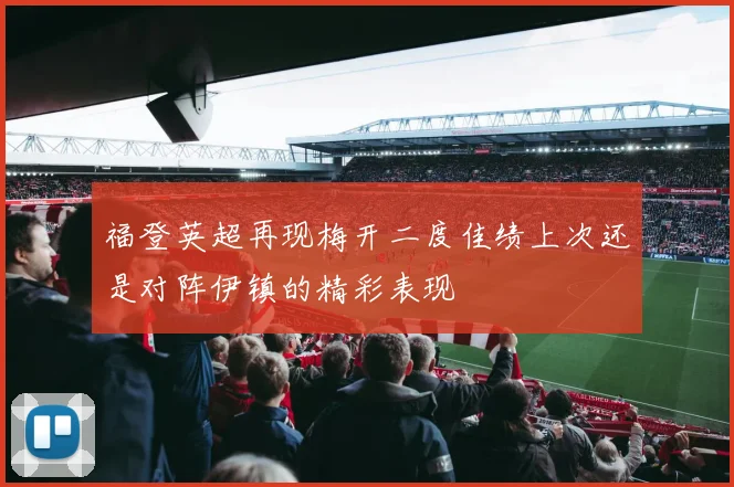 福登英超再现梅开二度佳绩上次还是对阵伊镇的精彩表现