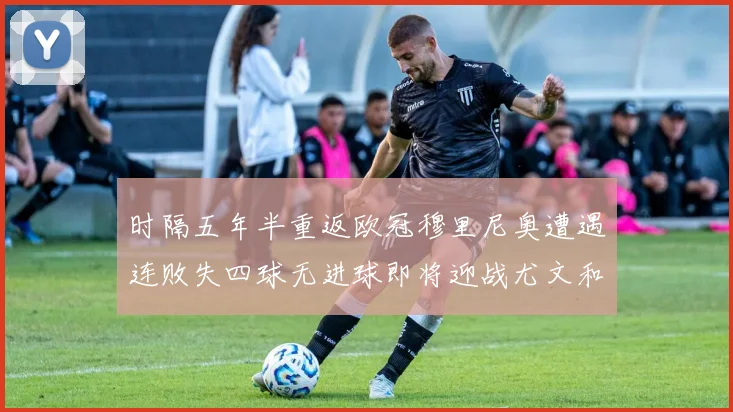 时隔五年半重返欧冠穆里尼奥遭遇连败失四球无进球即将迎战尤文和皇马