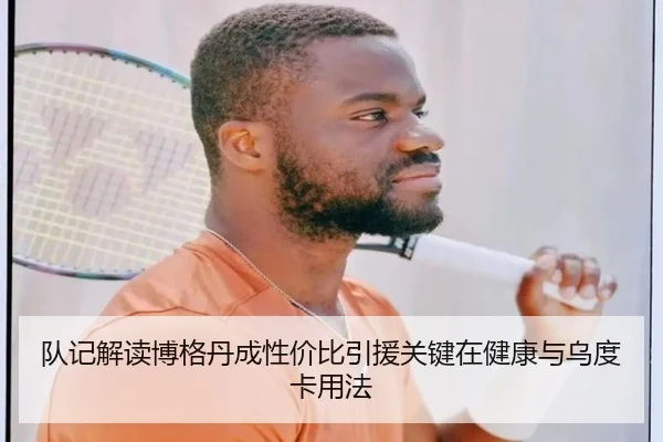 队记解读博格丹成性价比引援关键在健康与乌度卡用法（SabaSports）